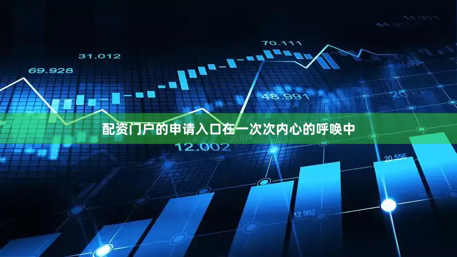 配资门户的申请入口在一次次内心的呼唤中
