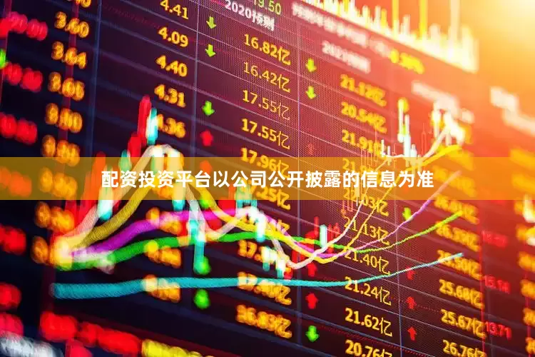 配资投资平台以公司公开披露的信息为准