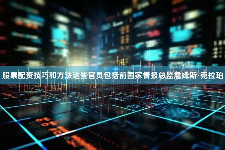 股票配资技巧和方法这些官员包括前国家情报总监詹姆斯·克拉珀