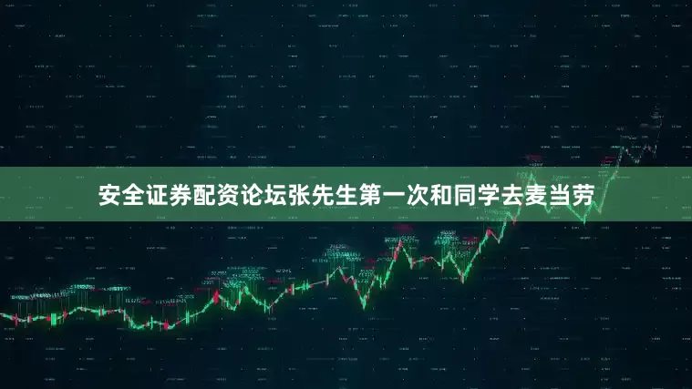 安全证券配资论坛张先生第一次和同学去麦当劳